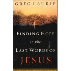 Finding Hope In The Last Words Of Jesus by Greg Laurie